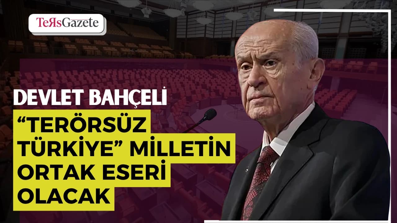 DEVLET BAHÇELİ: “TERÖRSÜZ TÜRKİYE” MİLLETİN ORTAK ESERİ OLACAK