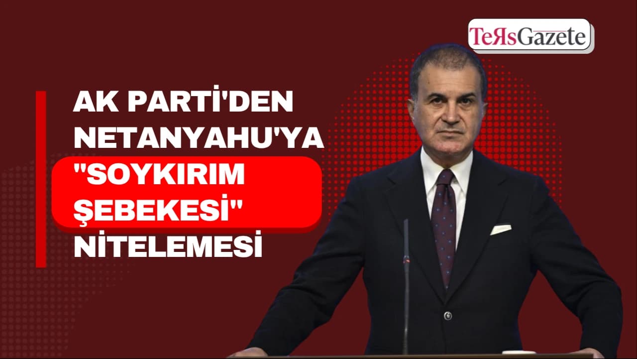 AK PARTİ'DEN NETANYAHU'YA "SOYKIRIM ŞEBEKESİ" NİTELEMESİ