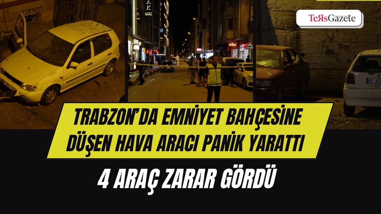 TRABZON’DA EMNİYET BAHÇESİNE DÜŞEN HAVA ARACI PANİK YARATTI: 4 ARAÇ ZARAR GÖRDÜ