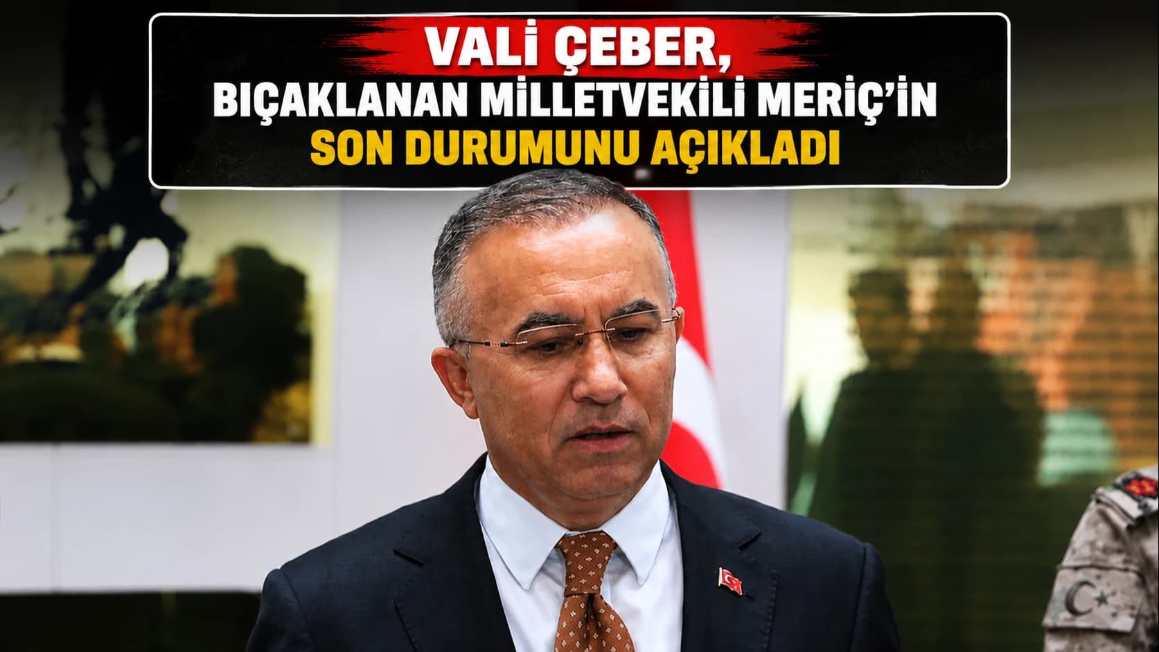 VALİ ÇEBER, BIÇAKLANAN MİLLETVEKİLİ MERİÇ’İN SON DURUMUNU AÇIKLADI