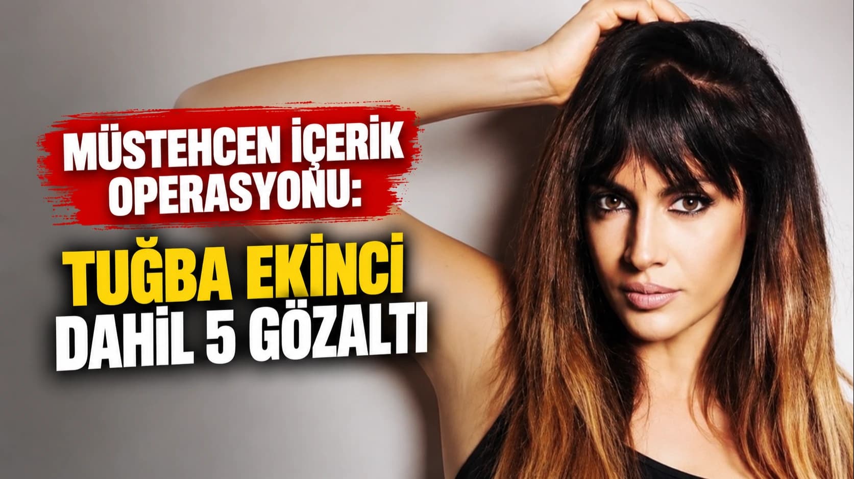Müstehcen içerik operasyonu: Tuğba Ekinci dahil 5 gözaltı