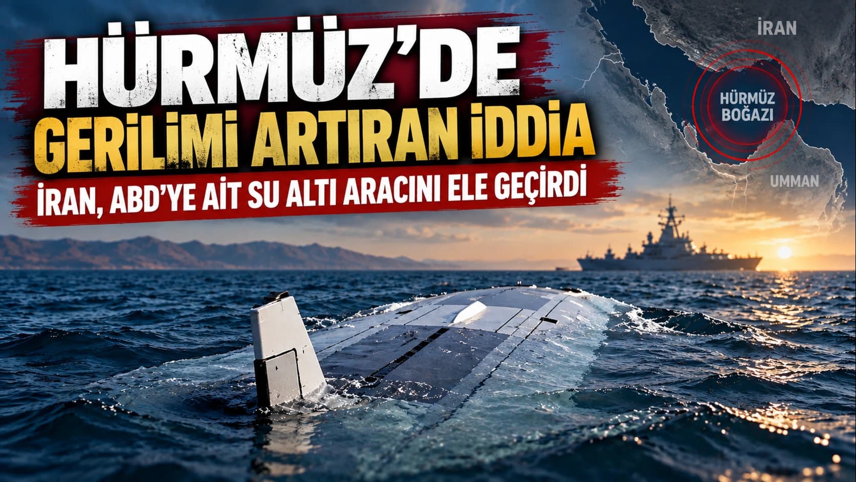 Hürmüz’de gerilimi artıran iddia: İran, ABD’ye ait su altı aracını ele geçirdi