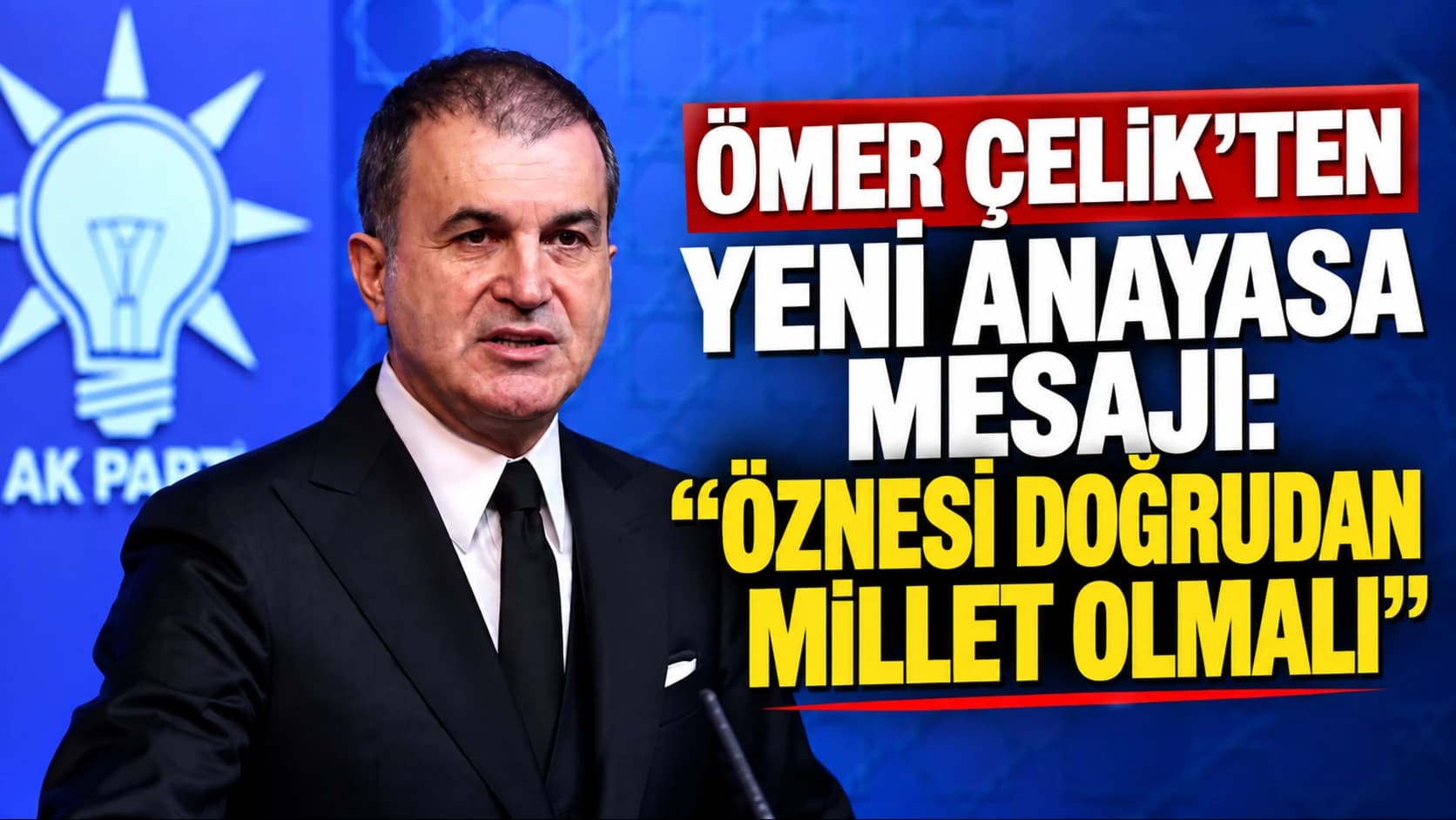 Ömer Çelik’ten yeni anayasa mesajı: “Öznesi doğrudan millet olmalı”