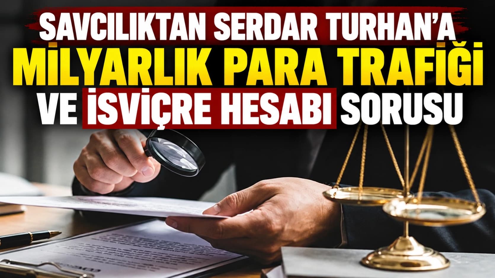 Savcılıktan Serdar Turhan’a milyarlık para trafiği ve İsviçre hesabı sorusu