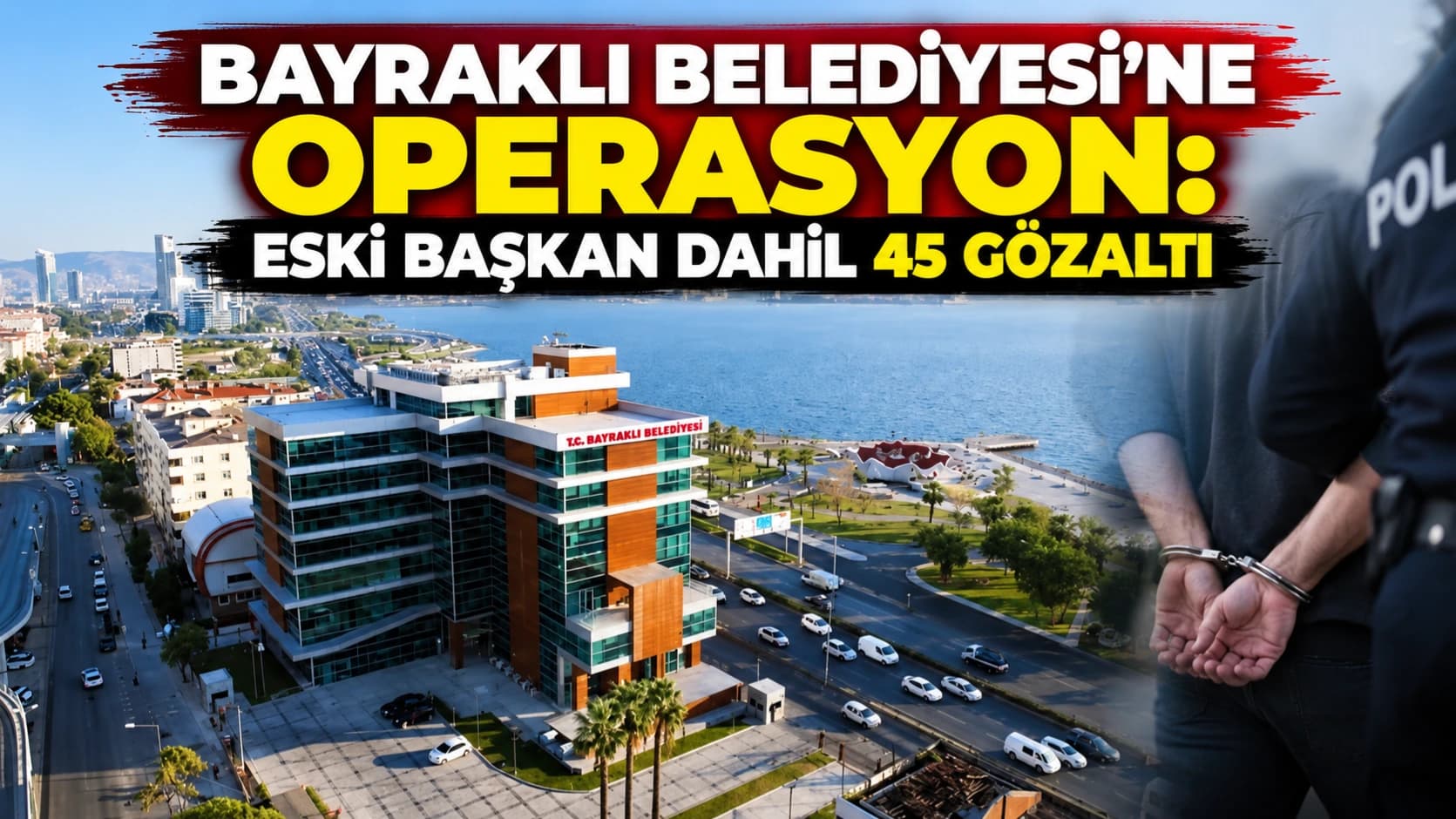 Bayraklı Belediyesi’ne operasyon: Eski Başkan dahil 45 gözaltı