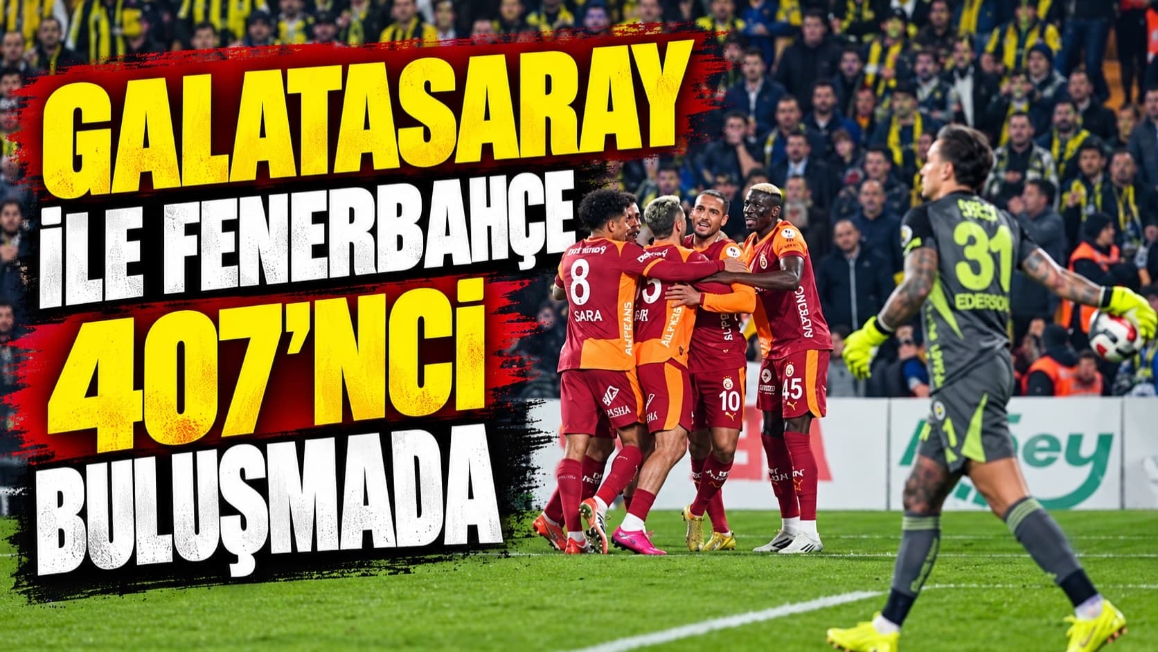 Galatasaray ile Fenerbahçe 407'nci buluşmada