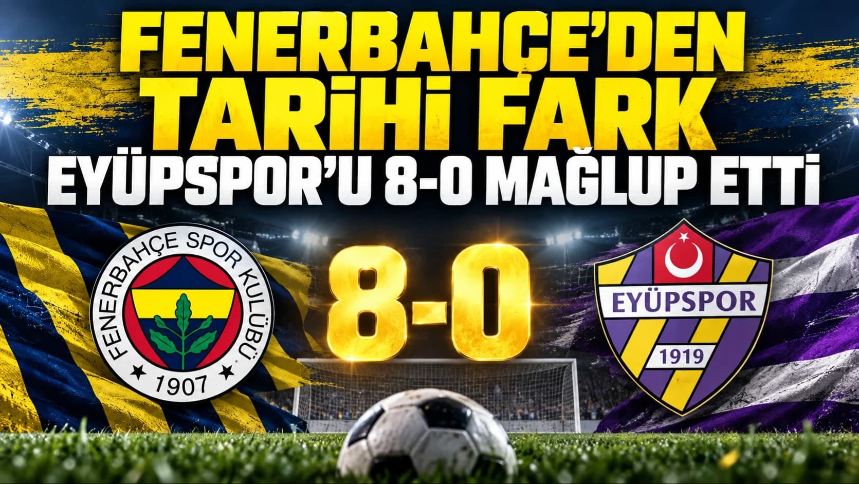 Fenerbahçe’den tarihi fark: Eyüpspor’u 8-0 mağlup etti