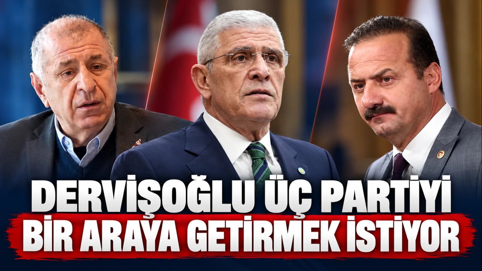 Dervişoğlu üç partiyi bir araya getirmek istiyor