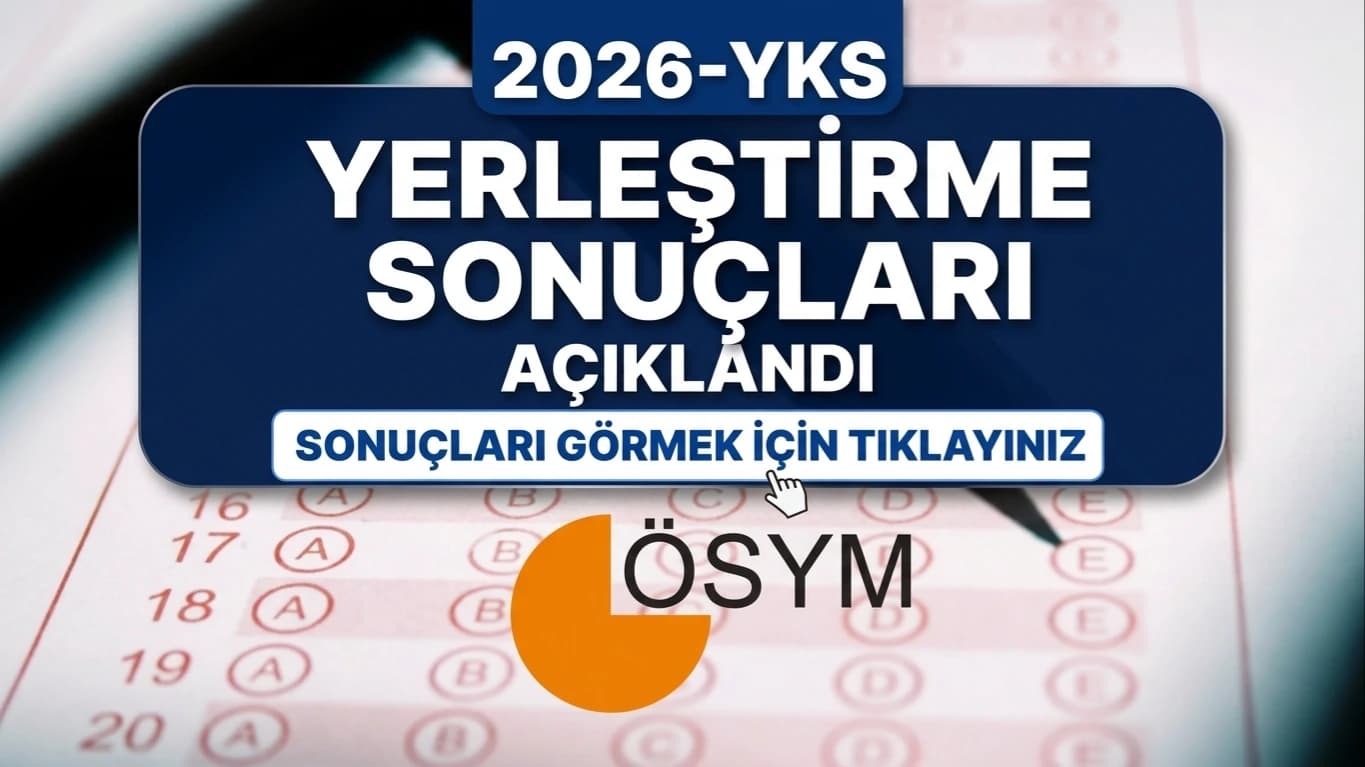 2026-YKS YERLEŞTİRME SONUÇLARI AÇIKLANDI