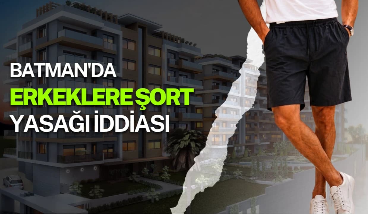 BATMAN'DA ERKEKLERE ŞORT YASAĞI İDDİASI