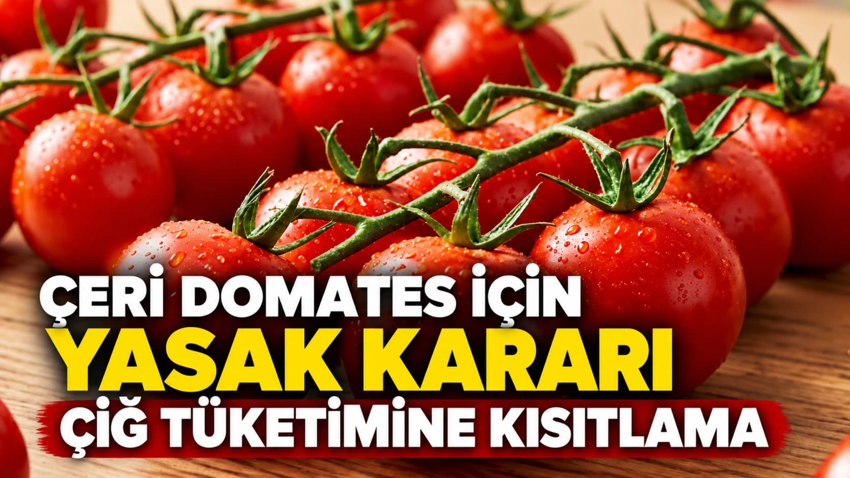 Çeri domates için yasak kararı: Çiğ tüketimine kısıtlama