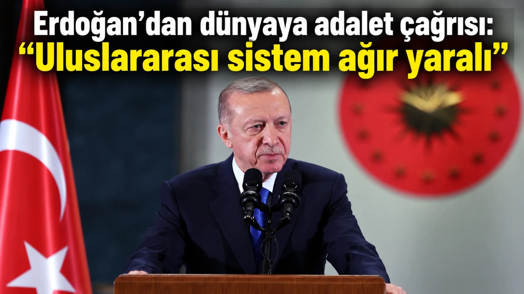 Erdoğan'dan dünyaya adalet çağrısı: “Uluslararası sistem ağır yaralı”