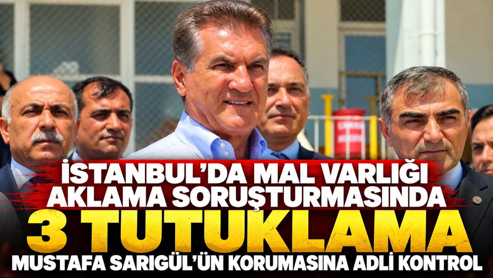 İstanbul'da mal varlığı aklama soruşturmasında 3 tutuklama: Mustafa Sarıgül'ün korumasına adli kontrol