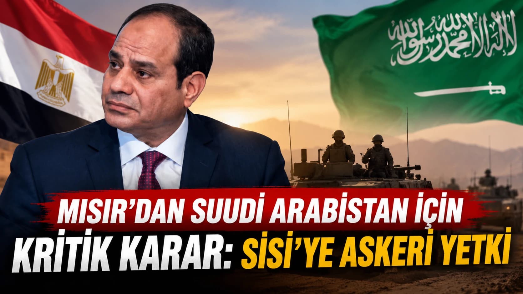 Mısır'dan Suudi Arabistan için kritik karar: Sisi'ye askeri yetki