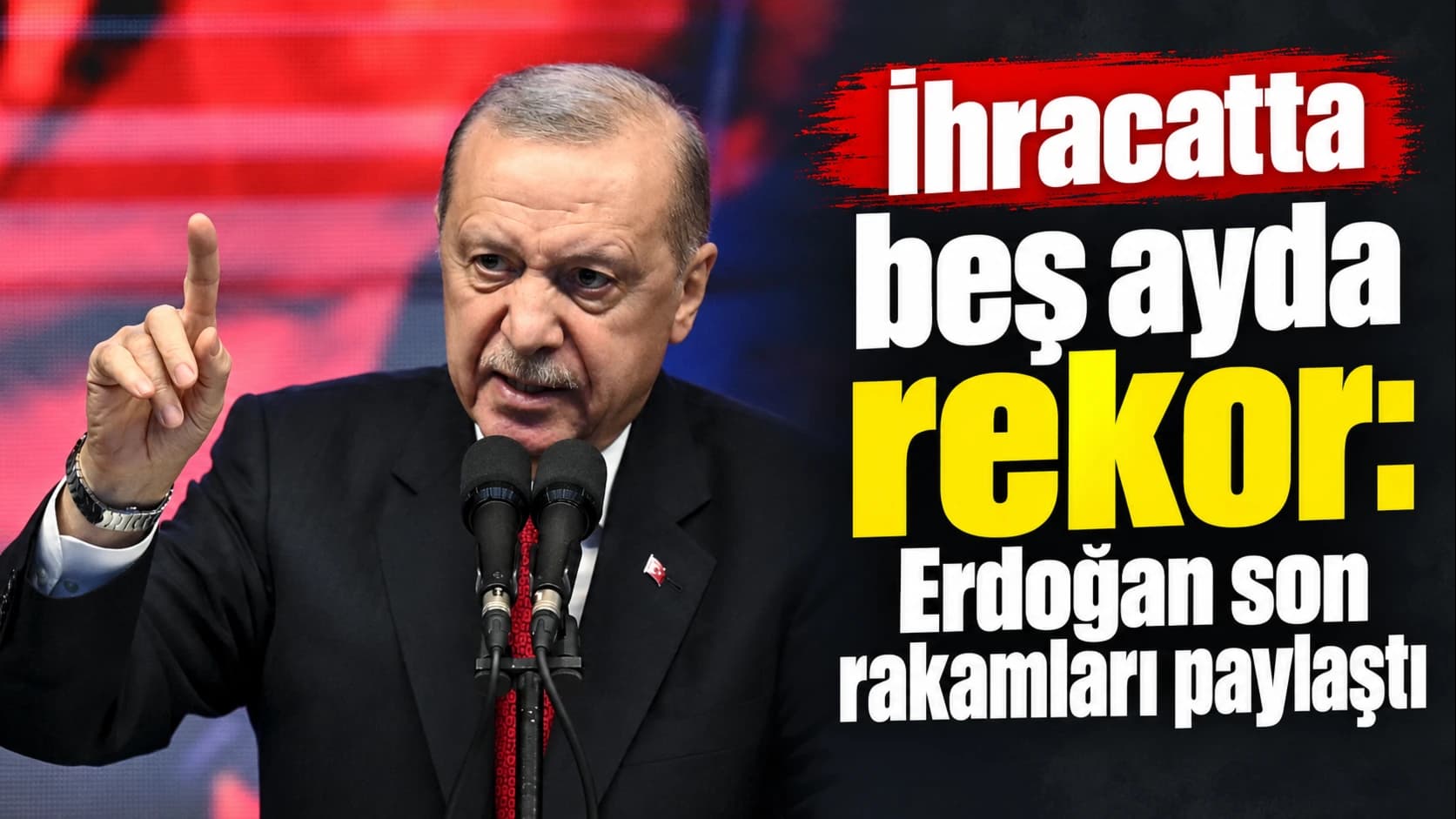 İhracatta beş ayda rekor: Erdoğan son rakamları paylaştı