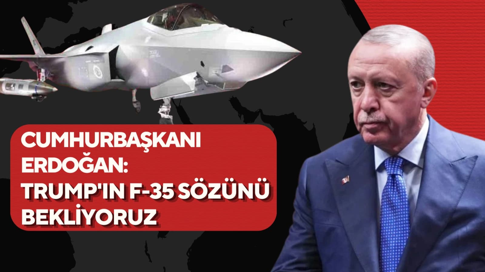 CUMHURBAŞKANI ERDOĞAN: "TRUMP'IN F-35 SÖZÜNÜ BEKLİYORUZ"