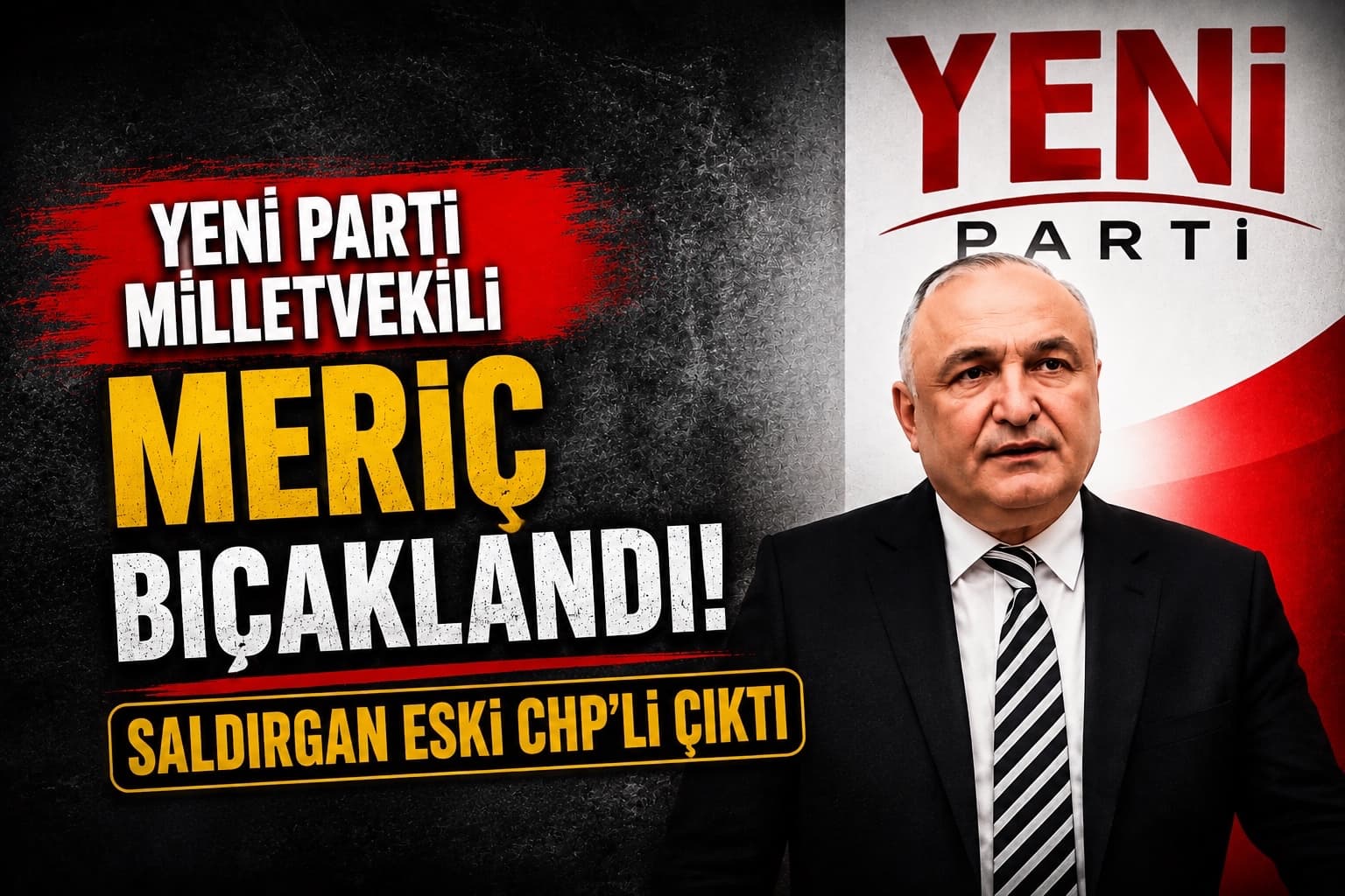 YENİ PARTİ MİLLETVEKİLİ MERİÇ BIÇAKLANDI! SALDIRGAN ESKİ CHP’Lİ ÇIKTI