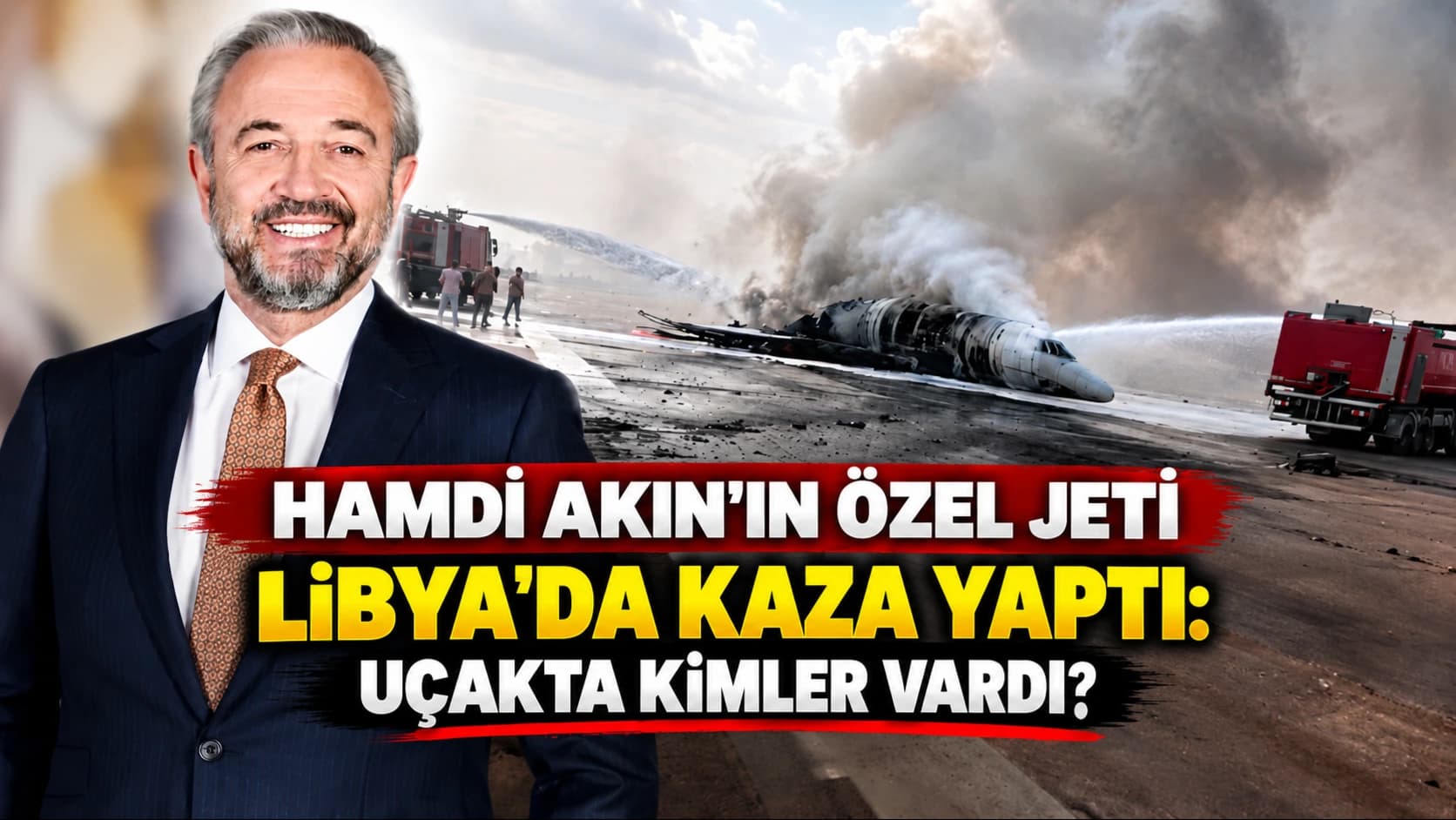 Hamdi Akın’ın özel jeti Libya’da kaza yaptı: Uçakta kimler vardı?