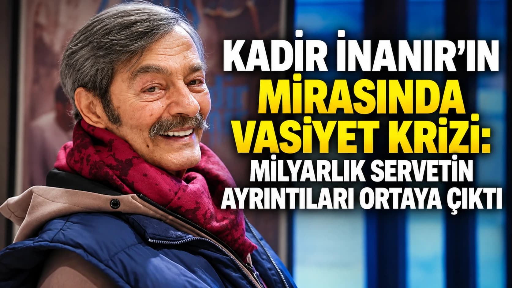 Kadir İnanır’ın mirasında vasiyet krizi: Milyarlık servetin ayrıntıları ortaya çıktı