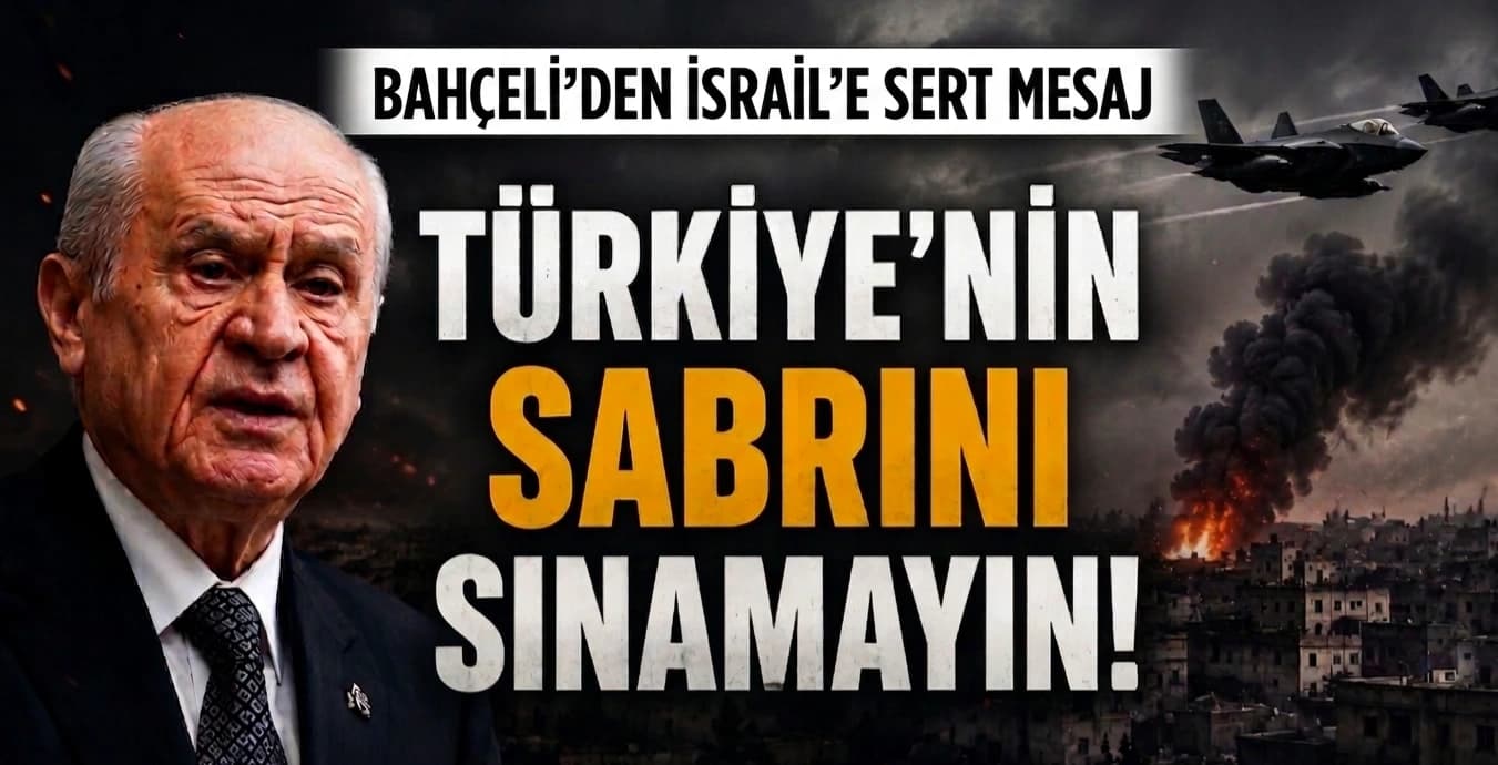 BAHÇELİ'DEN İSRAİL'E SERT MESAJ: "TÜRKİYE'NİN SABRINI SINAMAYIN"