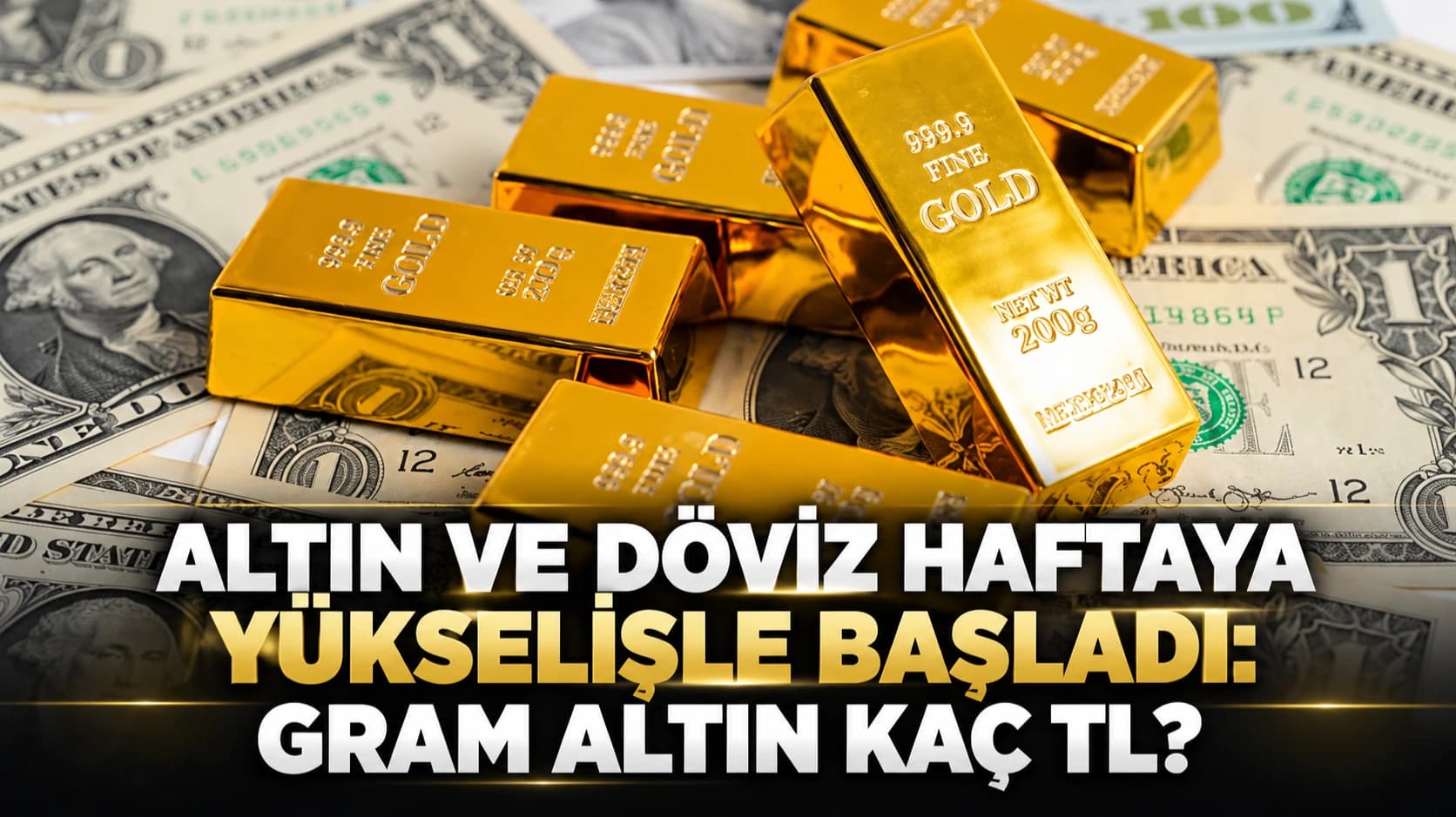 Altın ve döviz haftaya yükselişle başladı: Gram altın kaç TL?