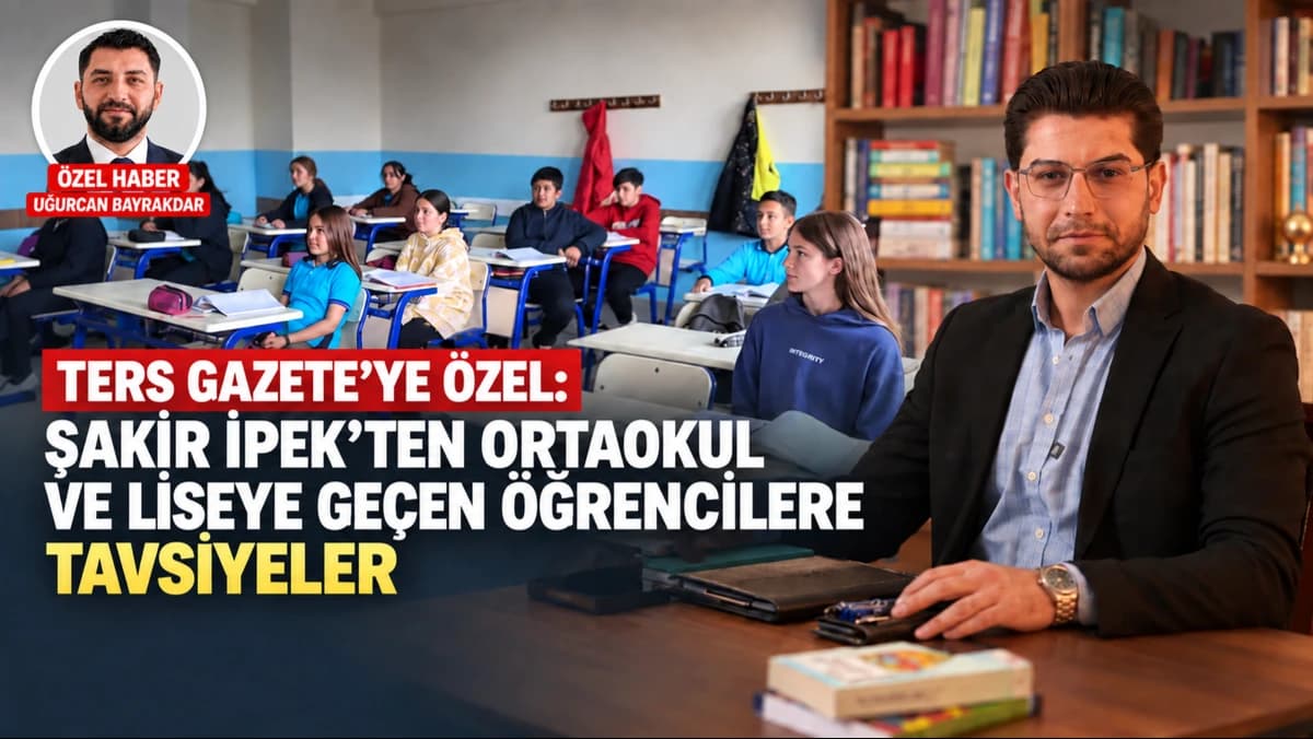 Ters Gazete’ye özel: Şakir İpek’ten ortaokul ve liseye geçen öğrencilere tavsiyeler