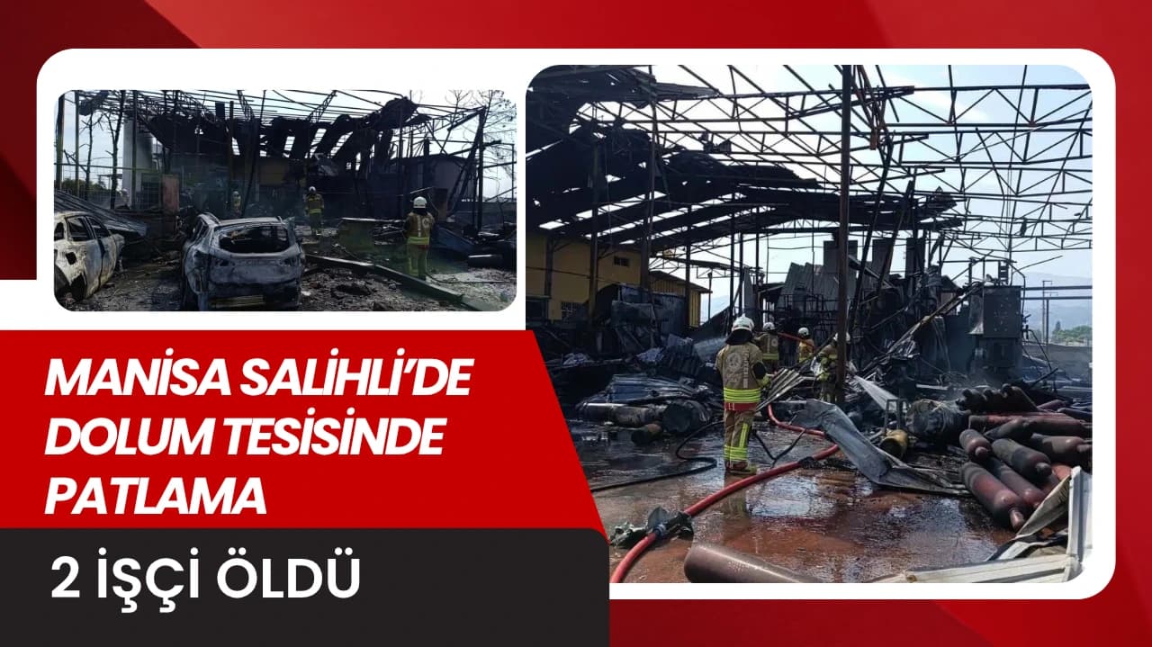 MANİSA SALİHLİ’DE DOLUM TESİSİNDE PATLAMA: 2 İŞÇİ ÖLDÜ