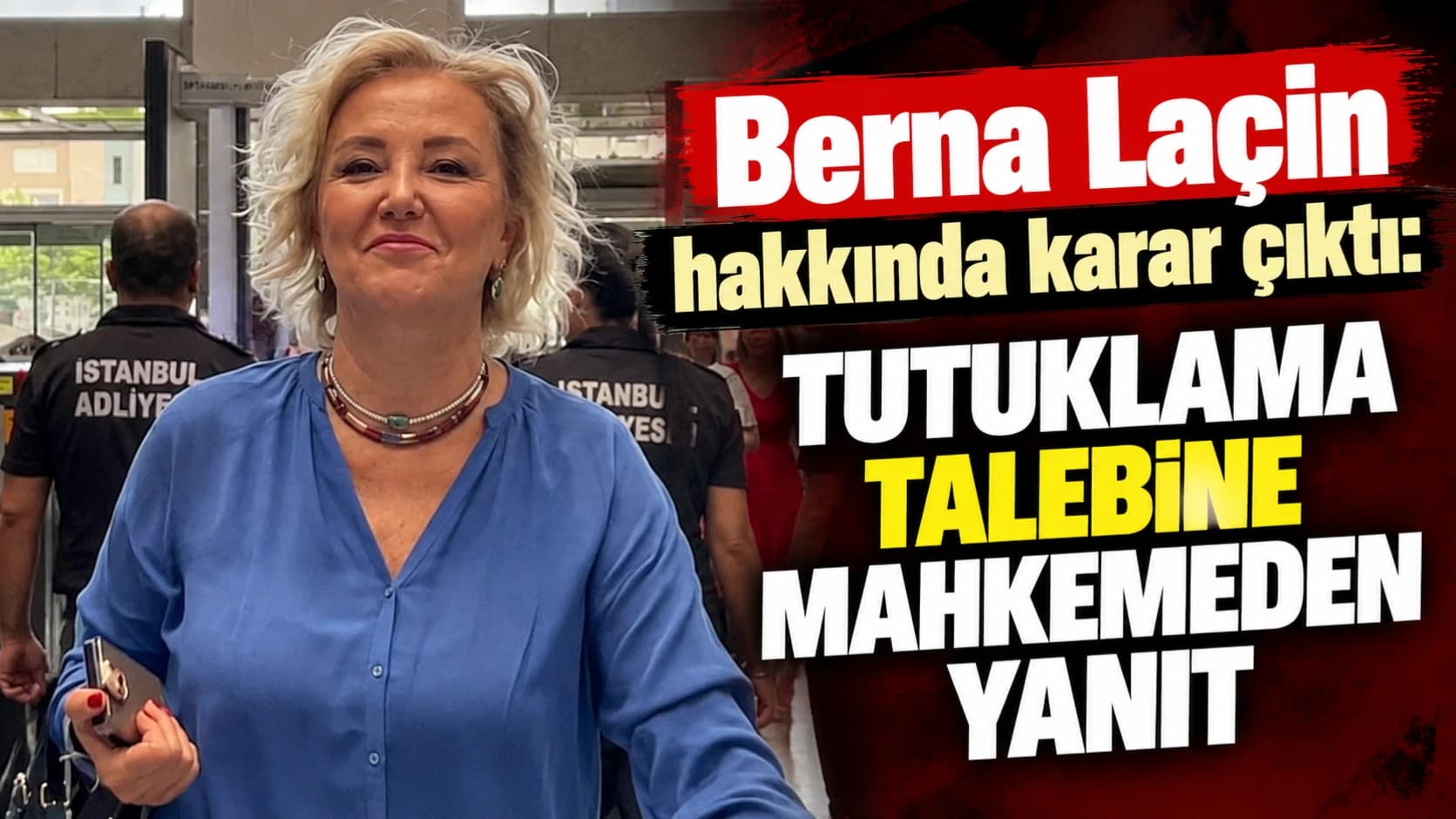 Berna Laçin hakkında karar çıktı: Tutuklama talebine mahkemeden yanıt