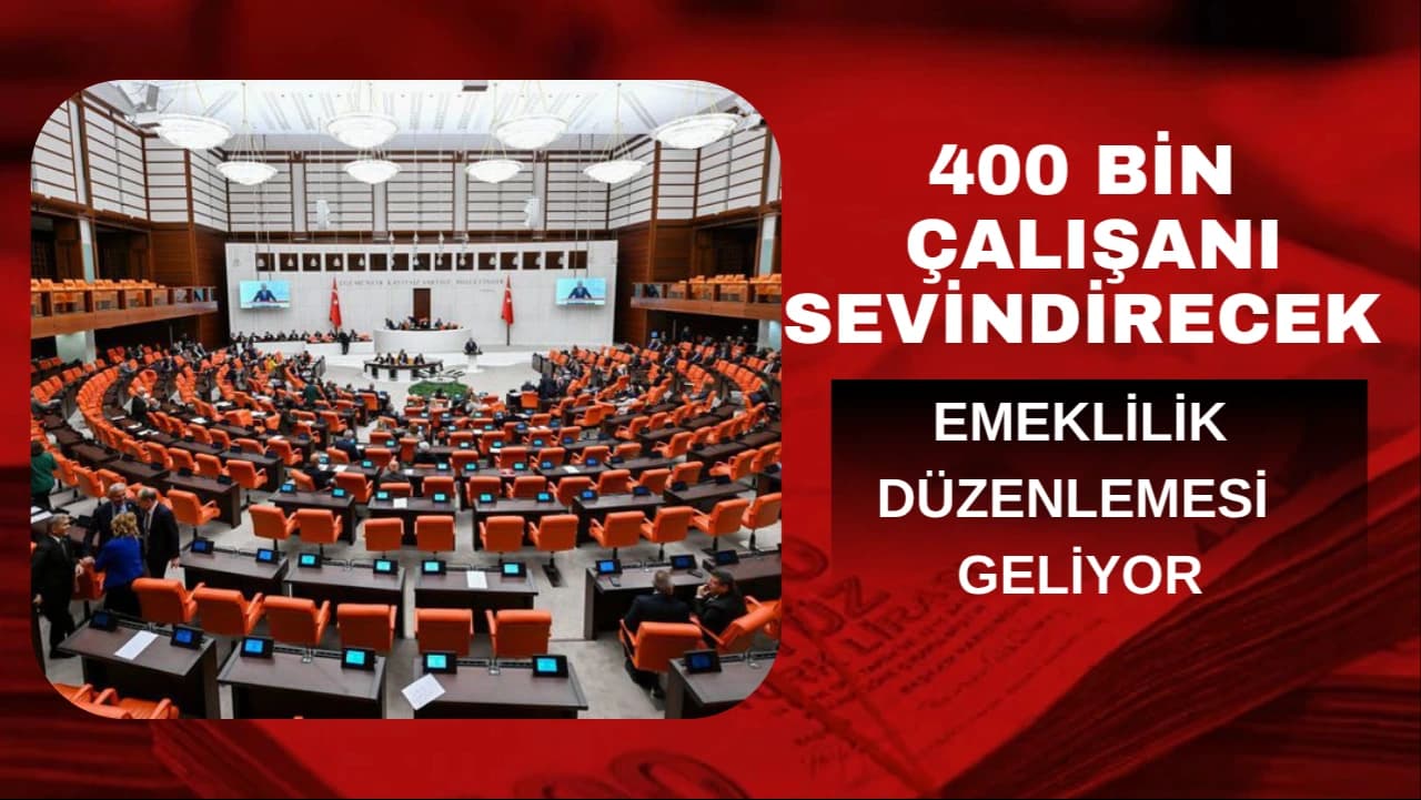 400 BİN ÇALIŞANI SEVİNDİRECEK EMEKLİLİK DÜZENLEMESİ GELİYOR