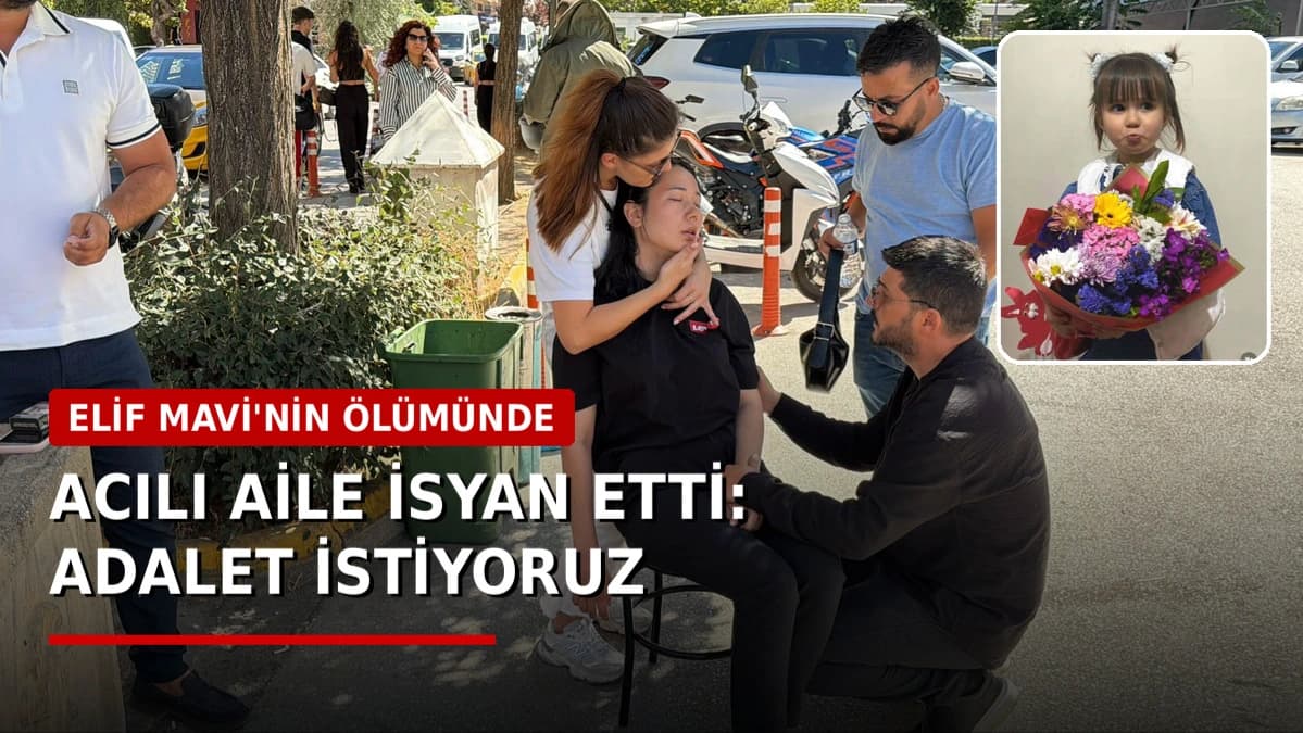 Elif Mavi’nin ölümünde acılı aile isyan etti: Adalet istiyoruz