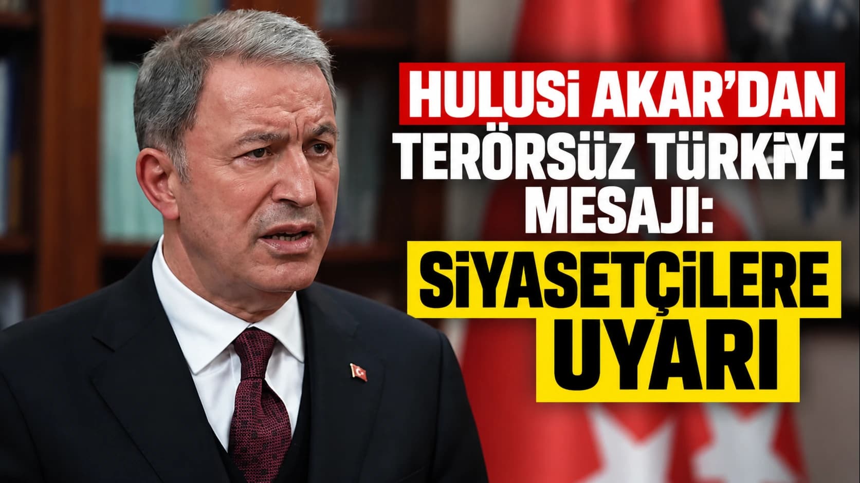 Hulusi Akar’dan Terörsüz Türkiye mesajı: Siyasetçilere uyarı