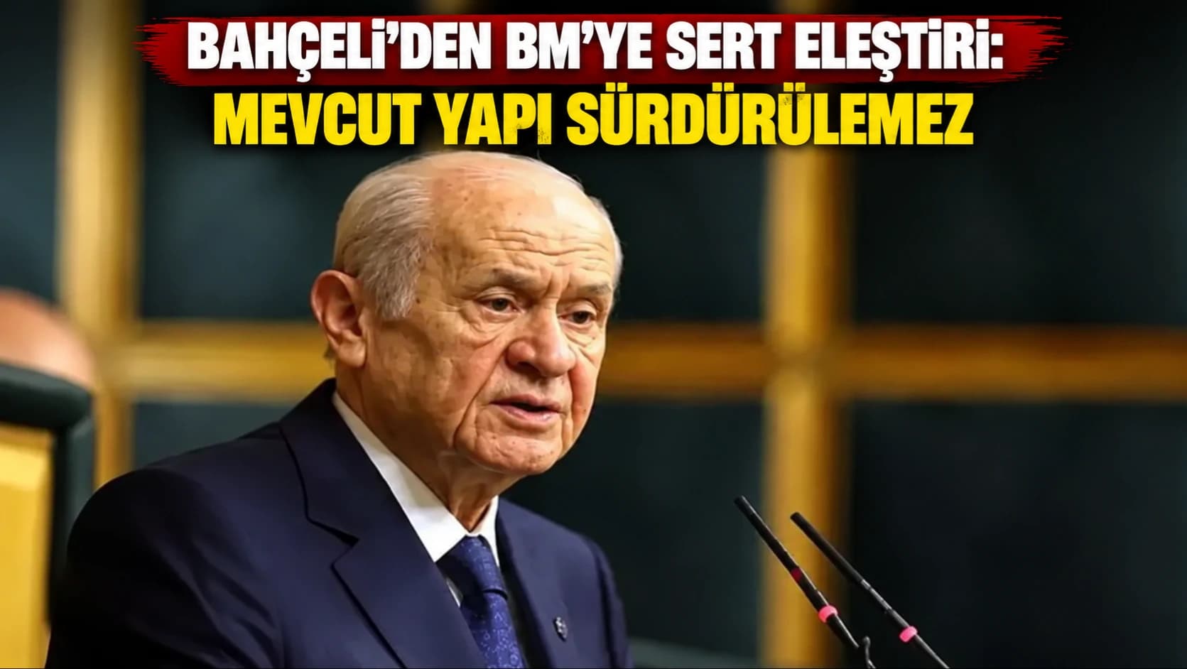 Bahçeli’den BM’ye sert eleştiri: Mevcut yapı sürdürülemez
