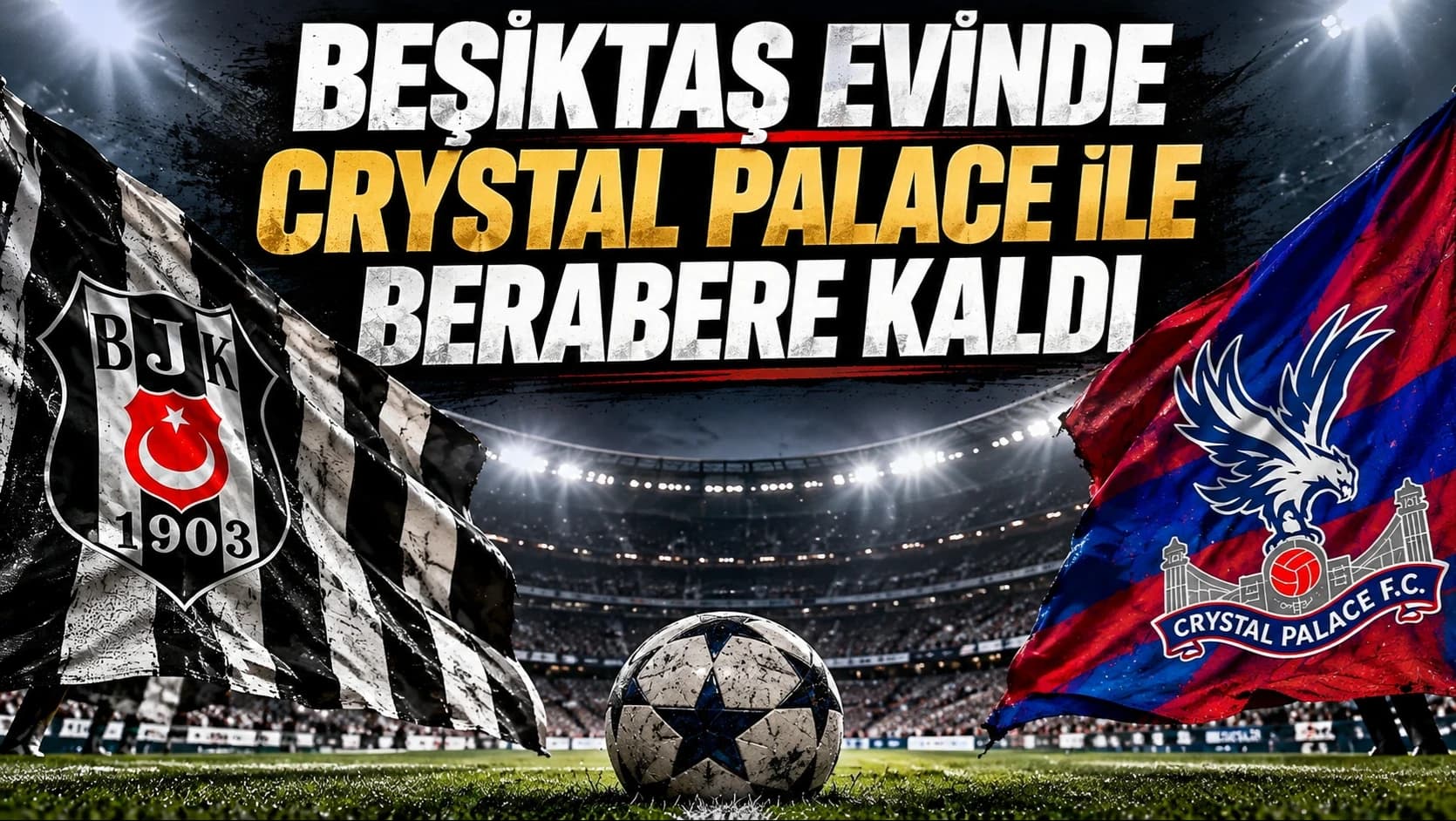 Beşiktaş evinde Crystal Palace ile berabere kaldı