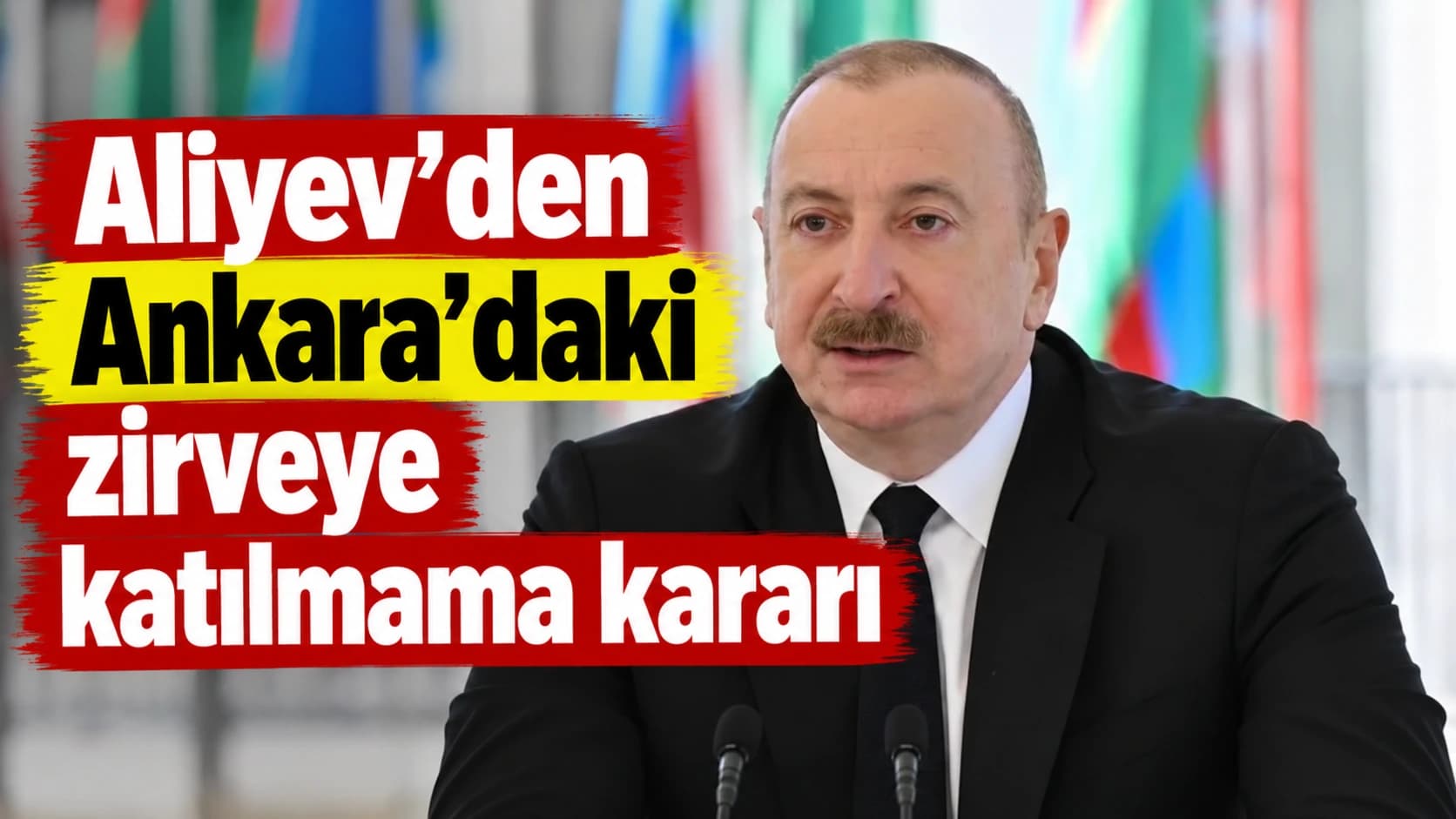 Aliyev'den Ankara'daki zirveye katılmama kararı