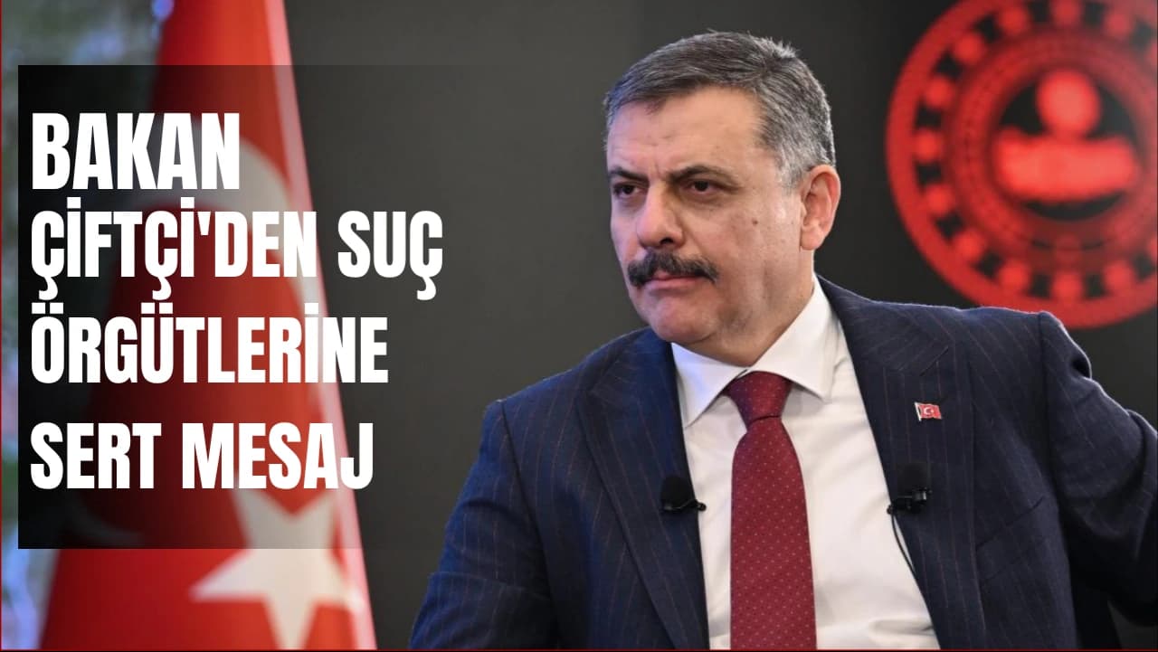 BAKAN ÇİFTÇİ'DEN SUÇ ÖRGÜTLERİNE SERT MESAJ