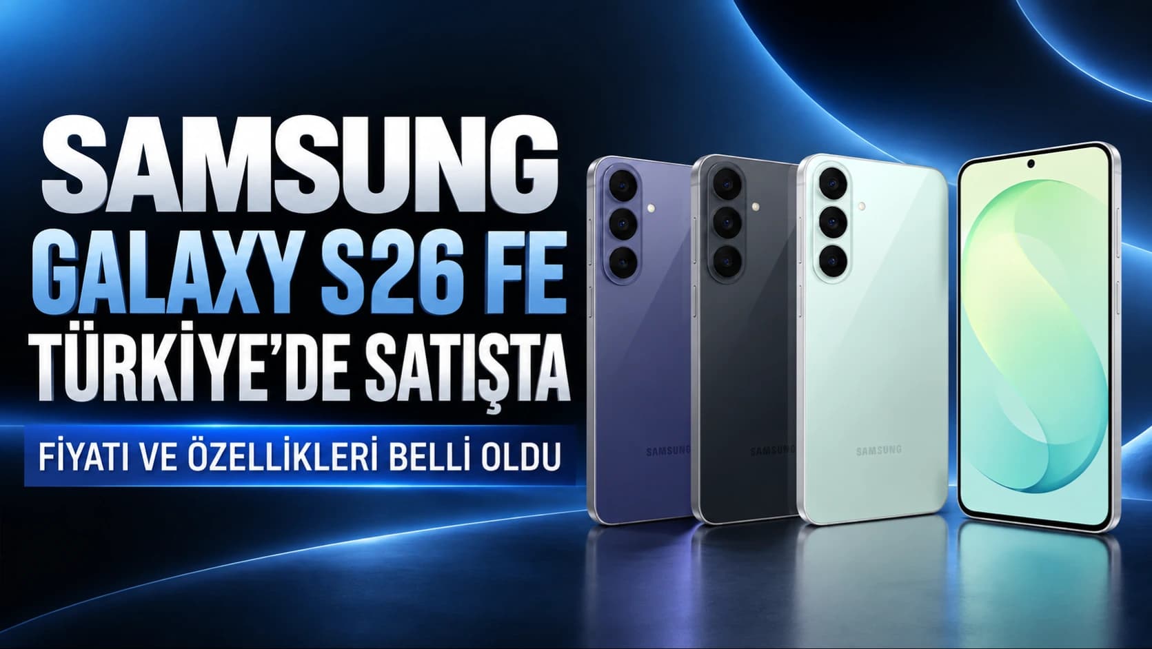 Samsung Galaxy S26 FE Türkiye’de satışta: Fiyatı ve özellikleri belli oldu