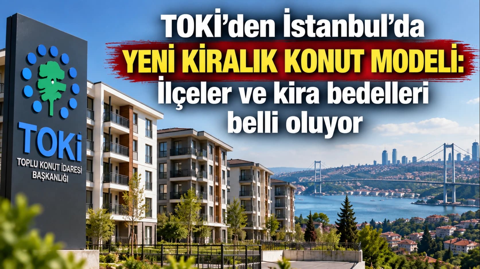 TOKİ’den İstanbul’da yeni kiralık konut modeli: İlçeler ve kira bedelleri belli oluyor